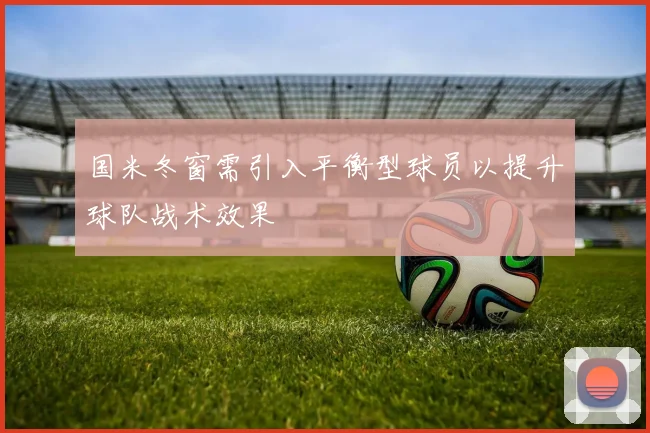 国米冬窗需引入平衡型球员以提升球队战术效果